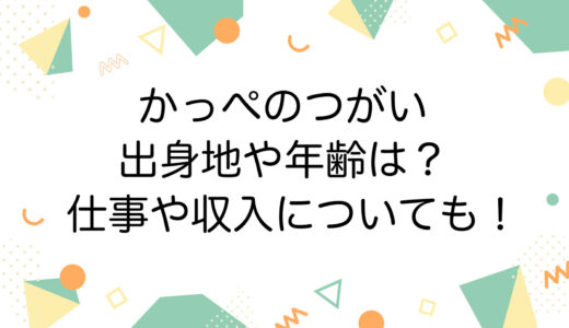 かっぺのつがいの出身地や年齢は？仕事や収入についても！