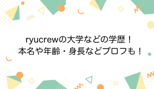 ryucrewの大学などの学歴！本名や年齢・身長などプロフも！