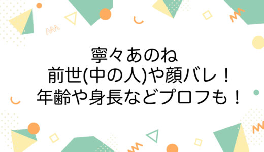 寧々あのねの前世(中の人)や顔バレ！年齢や身長などプロフも！