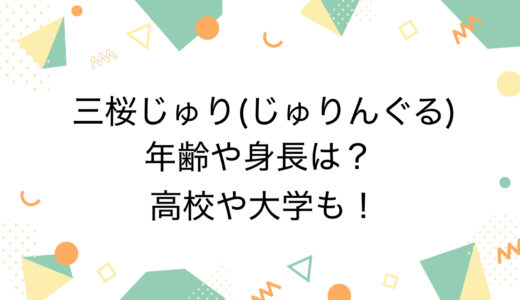 三桜じゅり(じゅりんぐる)の年齢や身長は？高校や大学も！