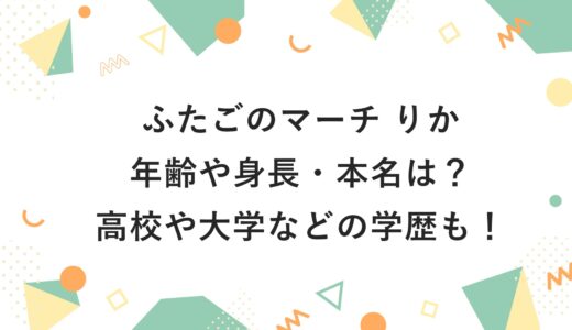 ふたごのマーチ りかの年齢や身長・本名は？高校や大学などの学歴も！