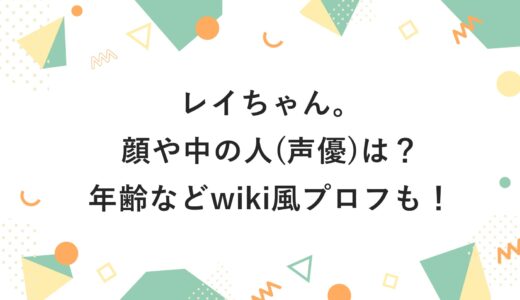 レイちゃん。の顔や中の人(声優)は？年齢などwiki風プロフも！