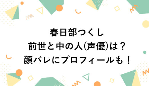 春日部つくしの前世と中の人(声優)は？顔バレにプロフィールも！