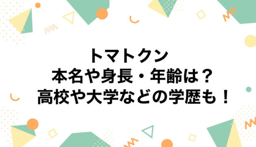 トマトクンの本名や身長・年齢は？高校や大学などの学歴も！