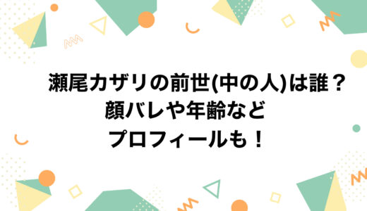 瀬尾カザリの前世(中の人)は誰？顔バレや年齢などのプロフィールも！