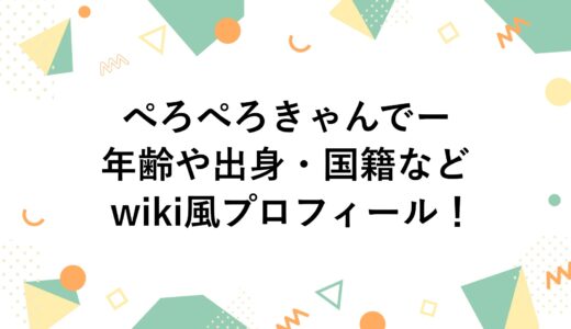 ぺろぺろきゃんでーの年齢や出身・国籍などwiki風プロフィール！