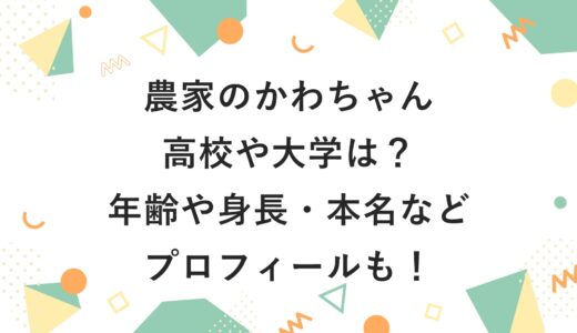 農家のかわちゃんの高校や大学は？年齢や身長・本名などプロフィールも！