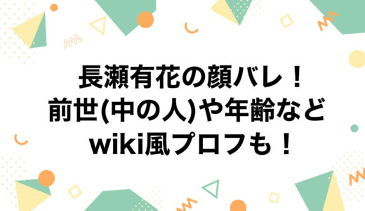 長瀬有花の顔バレ！前世(中の人)や年齢などwiki風プロフも！