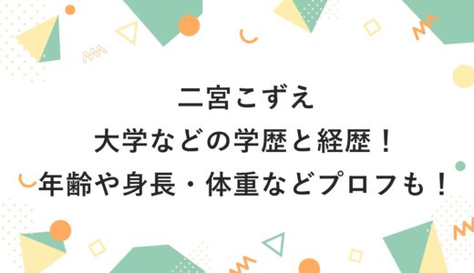 二宮こずえの大学などの学歴と経歴！年齢や身長・体重などプロフも！