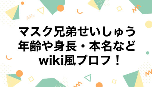 マスク兄弟せいしゅうの年齢や身長・本名などwiki風プロフ！