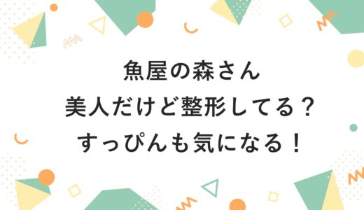 魚屋の森さんが美人だけど整形してる？すっぴんも気になる！