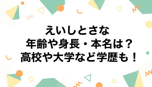 えいしとさなの年齢や身長・本名は？高校や大学など学歴も！