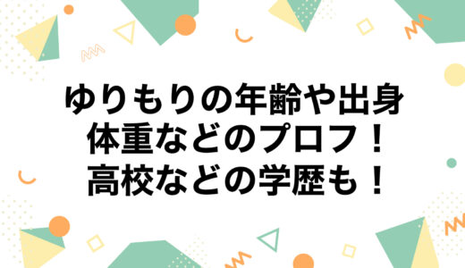 ゆりもりの年齢や出身・体重などのプロフ！高校などの学歴も！