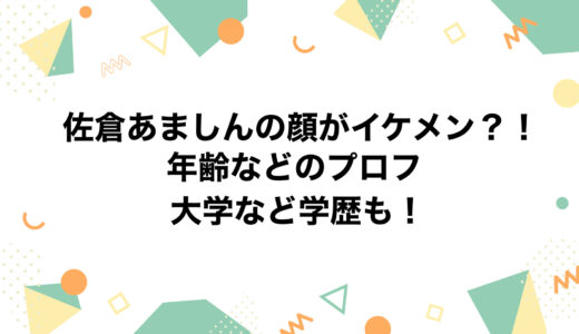 佐倉あましんの顔がイケメン？！年齢などのプロフに大学など学歴も！