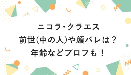 ニコラ･クラエスの前世(中の人)や顔バレは？年齢などプロフも！