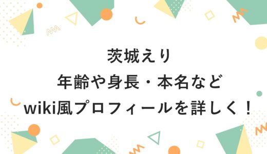 茨城えりの年齢や身長・本名などwiki風プロフィールを詳しく！
