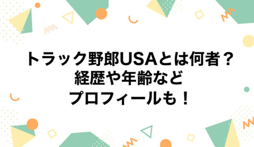 トラック野郎USAとは何者？経歴や年齢などのプロフィールも！