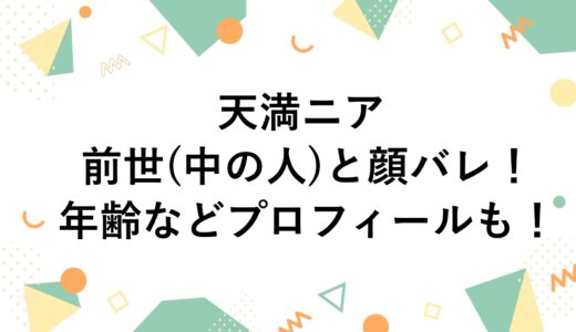 天満ニアの前世(中の人)と顔バレ！年齢などプロフィールも！