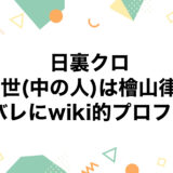 日裏クロの前世(中の人)は檜山律？顔バレにwiki的プロフも！